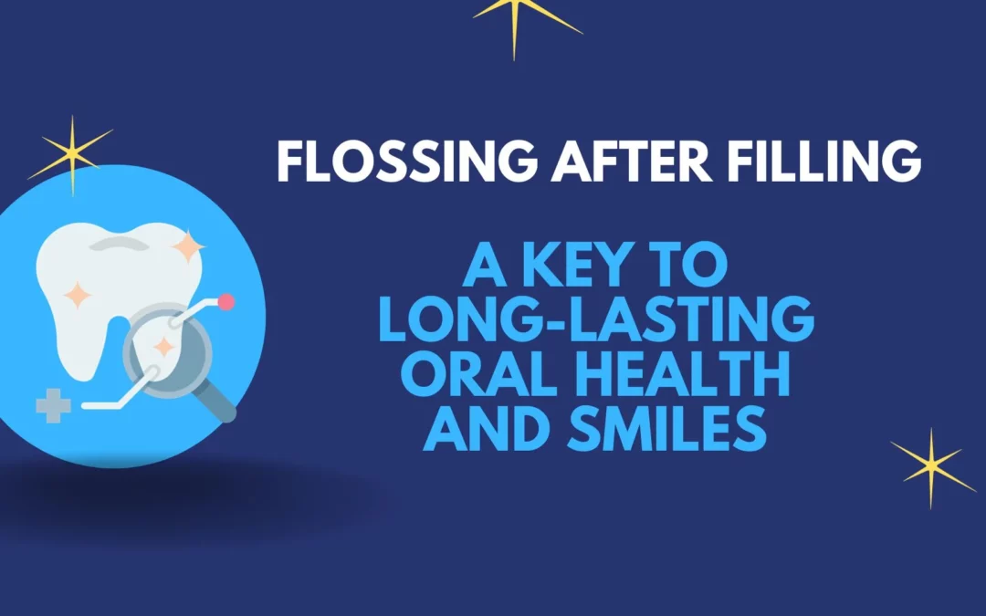 Flossing After Filling: A Key to Long-Lasting Oral Health and Smiles