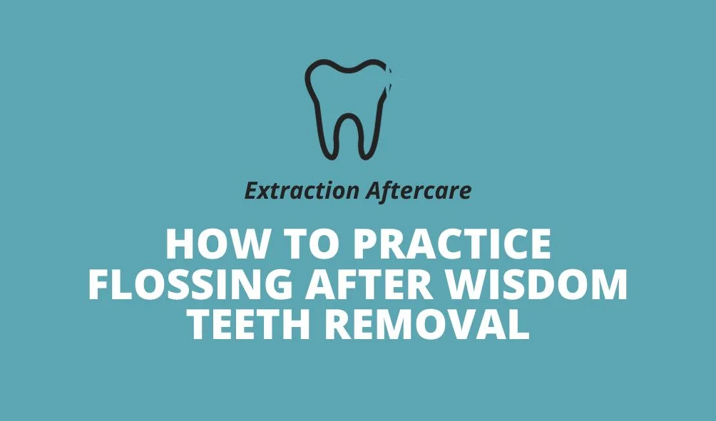 Extraction Aftercare: How to Practice Flossing After Wisdom Teeth Removal